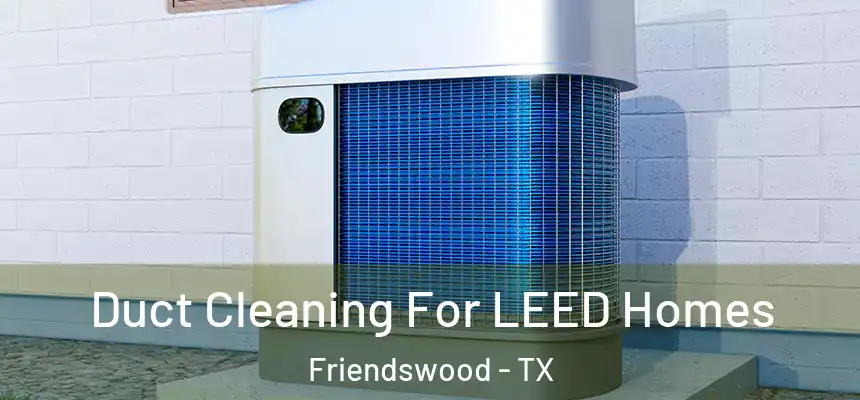  Duct Cleaning For LEED Homes Friendswood - TX