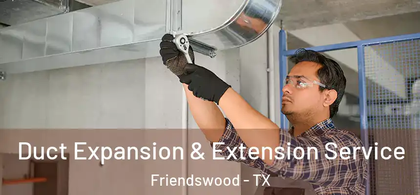  Duct Expansion & Extension Service Friendswood - TX