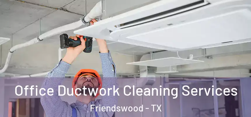  Office Ductwork Cleaning Services Friendswood - TX