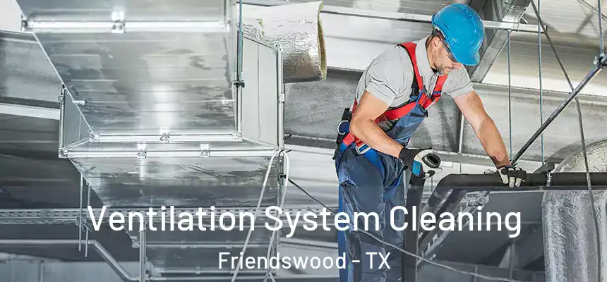  Ventilation System Cleaning Friendswood - TX