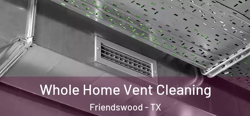  Whole Home Vent Cleaning Friendswood - TX